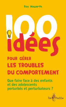 100 idées pour gérer les troubles du comportement