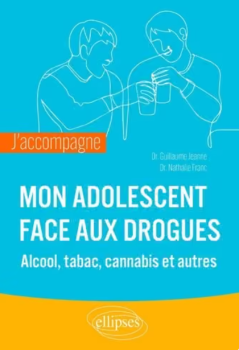 J’accompagne mon adolescent face aux drogues. Alcool, tabac, cannabis et autres