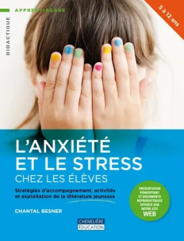 L’anxiété et le stress chez les élèves Stratégies d’accompagnement, activités et exploitation de la littérature jeunesse
