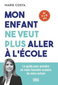 Mon enfant ne veut plus aller à l'école | Le guide pour prendre en main l'anxiété scolaire de votre enfant (6 - 16 ans)